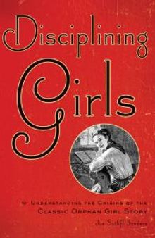 Disciplining Girls : Understanding the Origins of the Classic Orphan Girl Story