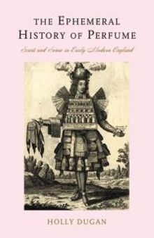 The Ephemeral History of Perfume : Scent and Sense in Early Modern England