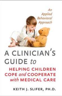 A Clinician's Guide to Helping Children Cope and Cooperate with Medical Care : An Applied Behavioral Approach