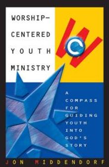 Worship-Centered Youth Ministry : A Compass for Guiding Youth into God's Story
