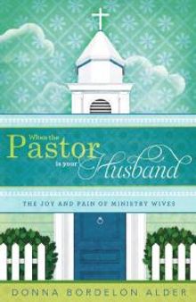 When the Pastor Is Your Husband : The Joy and Pain of Ministry Wives