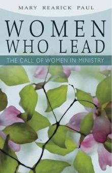 Women Who Lead : The Call of Women in Ministry