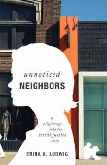 Unnoticed Neighbors : A Pilgrimage into the Social Justice Story