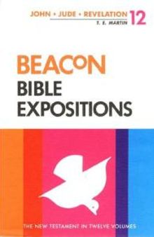 Beacon Bible Expositions, Volume 12 : 1 John Through Revelation