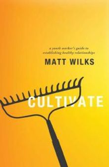 Cultivate : A Youth Worker's Guide to Establishing Healthy Relationships