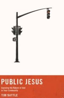 Public Jesus : Exposing the Nature of God in Your Community