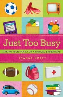 Just Too Busy : Taking Your Family on a Radical Sabbatical