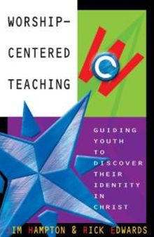 Worship-Centered Teaching : Guiding Youth to Discover Their Identity in Christ