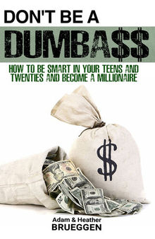 Don't Be a Dumba$$: How to be Smart in Your Teens and Twenties and Become a Millionaire