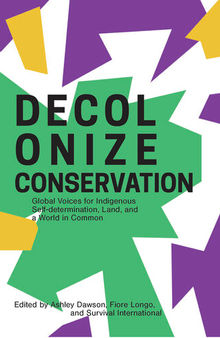 Decolonize Conservation: Global Voices for Indigenous Self-Determination, Land, and a World in Common