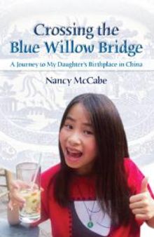 Crossing the Blue Willow Bridge : A Journey to My Daughter's Birthplace in China