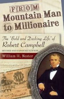From Mountain Man to Millionaire : The Bold and Dashing Life of Robert Campbell, Revised and Expanded Edition