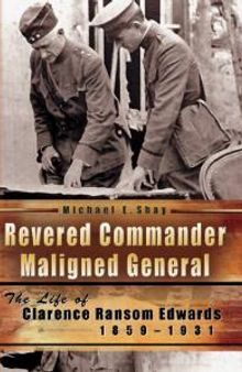 Revered Commander, Maligned General : The Life of Clarence Ransom Edwards, 1859-1931