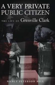 A Very Private Public Citizen : The Life of Grenville Clark