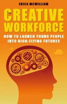 Creative Workforce : How to Launch Young People into High-Flying Futures