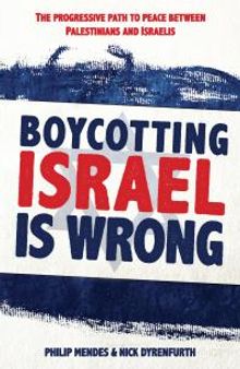 Boycotting Israel is Wrong : The progressive path to peace between Palestinians and Israelis
