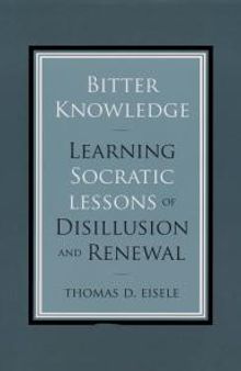 Bitter Knowledge : Learning Socratic Lessons of Disillusion and Renewal