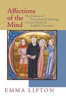 Affections of the Mind : The Politics of Sacramental Marriage in Late Medieval English Literature