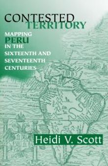 Contested Territory : Mapping Peru in the Sixteenth and Seventeenth Centuries