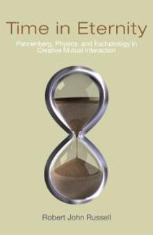 Time in Eternity : Pannenberg, Physics, and Eschatology in Creative Mutual Interaction