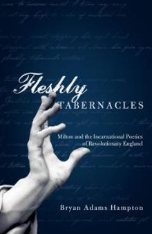 Fleshly Tabernacles : Milton and the Incarnational Poetics of Revolutionary England