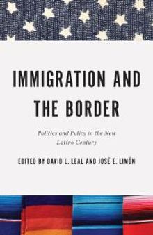 Immigration and the Border : Politics and Policy in the New Latino Century