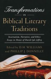 Transformations in Biblical Literary Traditions : Incarnation, Narrative, and Ethics--Essays in Honor of David Lyle Jeffrey
