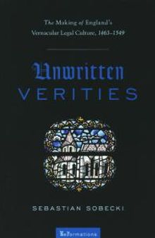 Unwritten Verities : The Making of England's Vernacular Legal Culture, 1463-1549
