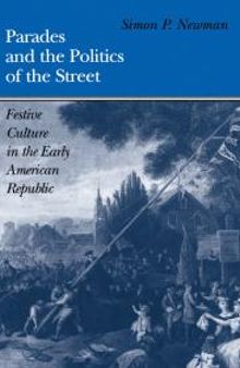 Parades and the Politics of the Street : Festive Culture in the Early American Republic