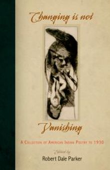 Changing Is Not Vanishing : A Collection of American Indian Poetry To 1930