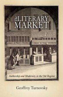 The Literary Market : Authorship and Modernity in the Old Regime