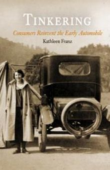 Tinkering : Consumers Reinvent the Early Automobile