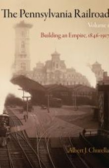 The Pennsylvania Railroad, Volume 1 : Building an Empire, 1846-1917
