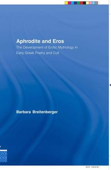 Aphrodite and Eros The Development of Erotic Mythology in Early Greek Poetry and Cult