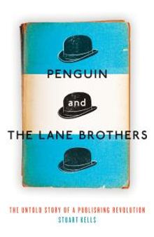 Penguin and the Lane Brothers : The Untold Story of a Publishing Revolution