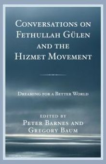 Conversations on Fethullah Gülen and the Hizmet Movement: Dreaming for a Better World