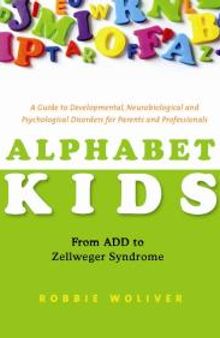 Alphabet Kids - from ADD to Zellweger Syndrome : A Guide to Developmental, Neurobiological and Psychological Disorders for Parents and Professionals