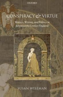 Conspiracy and Virtue : Women, Writing, and Politics in Seventeenth-Century England