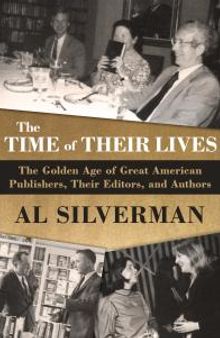 The Time of Their Lives : The Golden Age of Great American Book Publishers, Their Editors, and Authors
