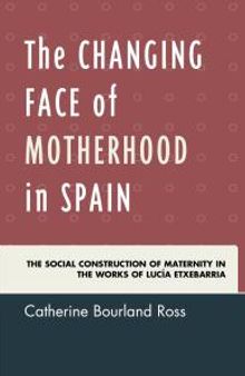 The Changing Face of Motherhood in Spain : The Social Construction of Maternity in the Works of Lucía Etxebarria