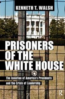 Prisoners of the White House : The Isolation of America's Presidents and the Crisis of Leadership