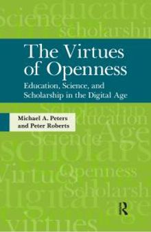 Virtues of Openness : Education, Science, and Scholarship in the Digital Age