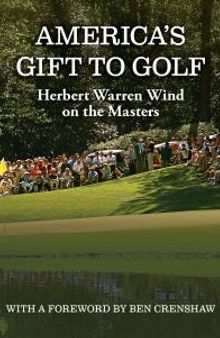 America's Gift to Golf : Herbert Warren Wind on the Masters