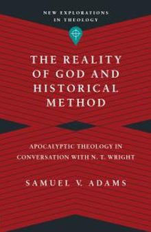 The Reality of God and Historical Method : Apocalyptic Theology in Conversation with N. T. Wright