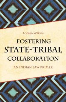 Fostering State-Tribal Collaboration : An Indian Law Primer