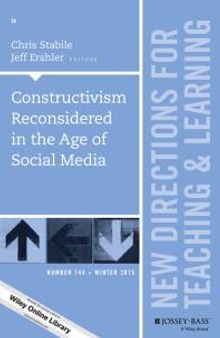 Constructivism Reconsidered in the Age of Social Media : New Directions for Teaching and Learning, Number 144