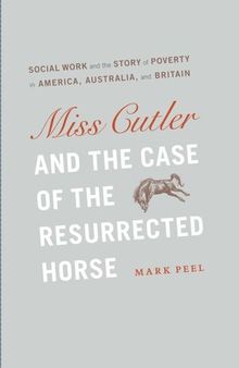 Miss Cutler and the Case of the Resurrected Horse: Social Work and the Story of Poverty in America, Australia, and Britain