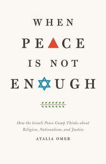When Peace Is Not Enough: How the Israeli Peace Camp Thinks about Religion, Nationalism, and Justice