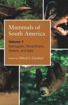 Mammals of South America, Volume 1: Marsupials, Xenarthrans, Shrews, and Bats