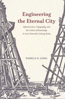 Engineering the Eternal City: Infrastructure, Topography, and the Culture of Knowledge in Late Sixteenth-Century Rome
